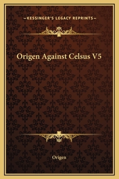 Origen Against Celsus V5 - Book #5 of the Contre Celse