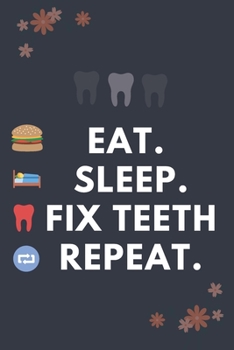 Paperback Eat Sleep Fix Teeth Repeat: Blank Lined Notebooks: Funny Unique Gifts For Dentist Doctors Book