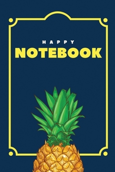 Happy Notebook: Lined Notebook with Pineapple Cover Cool Journal, Unique Diary, Bullet Journal, for Writing - 130 Pages - 6 x 9