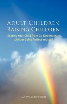 Paperback Adult Children Raising Children: Sparing Your Child from Co-Dependency Without Being Perfect Yourself Book