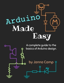Arduino Made Easy: A complete guide to the basics of Arduino design.