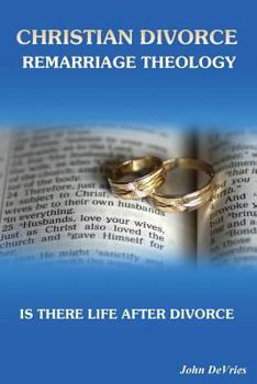 Paperback Christian Divorce Remarriage Theology: Is There Life After Divorce Book