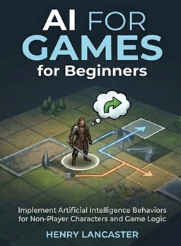 Paperback AI for Games for Beginners: Implement Artificial Intelligence Behaviors for Non-Player Characters and Game Logic Book