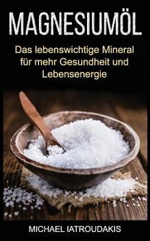 Paperback Magnesiumöl: Das lebenswichtige Mineral für mehr Gesundheit und Lebensenergie (...gegen Krämpfe, Erschöpfung, Verspannungen und meh [German] Book