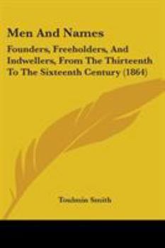 Paperback Men And Names: Founders, Freeholders, And Indwellers, From The Thirteenth To The Sixteenth Century (1864) Book