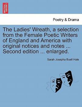 Paperback The Ladies' Wreath, a Selection from the Female Poetic Writers of England and America with Original Notices and Notes ... Second Edition ... Enlarged. Book