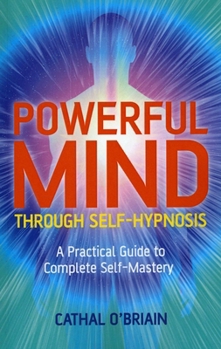 Paperback Powerful Mind Through Self-Hypnosis: A Practical Guide to Complete Self-Mastery Book