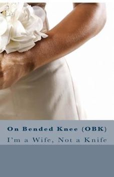 Paperback On Bended Knee(OBK): I'm a Wife, Not a Knife Book