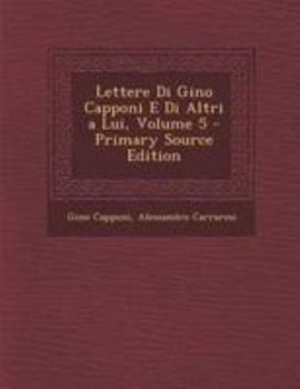 Paperback Lettere Di Gino Capponi E Di Altri a Lui, Volume 5 - Primary Source Edition [Italian] Book