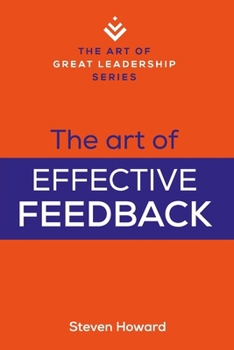 Paperback The Art of Effective Feedback: Actionable Tips and Techniques to Make You a Better Supervisor, Manager, or Leader Book