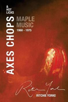 Paperback Axes Chops & Hot Licks: Maple Music 1968 - 1975 Book