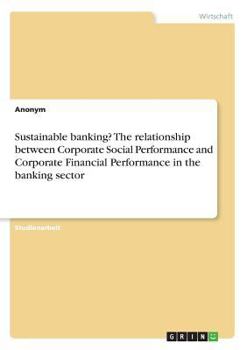 Sustainable banking? The relationship between Corporate Social Performance and Corporate Financial Performance in the banking sector