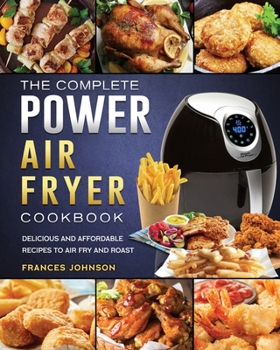 Paperback The Complete Power Air Fryer Cookbook: Delicious and Affordable Recipes to Air Fry and Roast Book