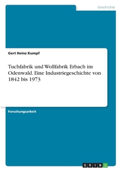 Tuchfabrik und Wollfabrik Erbach im Odenwald. Eine Industriegeschichte von 1842 bis 1973 (German Edition)