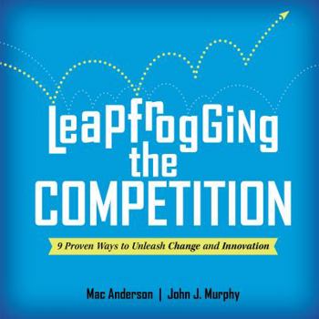Hardcover Leapfrogging the Competition: 9 Proven Ways to Unleash Change and Innovation Book
