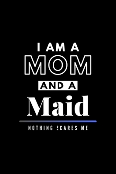 Paperback I Am A Mom And A Maid Nothing Scares Me: Funny Appreciation Journal Gift For Her Softback Writing Book Notebook (6" x 9") 120 Lined Pages Book