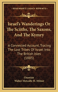 Hardcover Israel's Wanderings Or The Sciiths, The Saxons, And The Kymry: A Connected Account, Tracing The Lost Tribes Of Israel Into The British Isles (1885) [Italian] Book