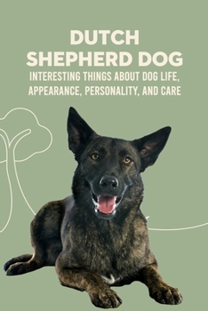 Paperback Dutch Shepherd Dog: Interesting Things about Dog Life, Appearance, Personality, And Care: Reference Book About Dutch Shepherd Dog Book