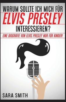 Paperback Warum Sollte Ich Mich Für Elvis Presley Inter-essieren?: Eine Biografie Von Elvis Presley Nur Für Kinder! [German] Book