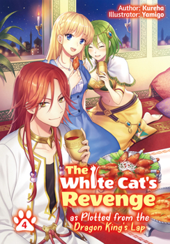 The White Cat's Revenge as Plotted from the Dragon King's Lap: Volume 4 (The White Cat's Revenge as Plotted from the Dragon King's Lap - Book #4 of the White Cat's Revenge as Plotted from the Dragon King's Lap (Light Novels)