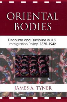 Paperback Oriental Bodies: Discourse and Discipline in U.S. Immigration Policy, 1875-1942 Book