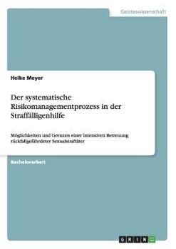 Paperback Der systematische Risikomanagementprozess in der Straffälligenhilfe: Möglichkeiten und Grenzen einer intensiven Betreuung rückfallgefährdeter Sexualst [German] Book