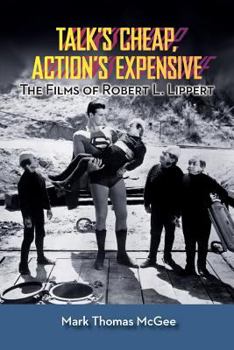 Paperback Talk's Cheap, Action's Expensive - The Films of Robert L. Lippert Book