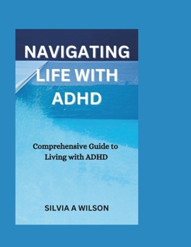 Paperback Navigating Life with ADHD: Comprehensive Guide to Living with ADHD Book