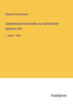 Paperback Authentische Urkunden zur Geschichte unserer Zeit: I. Band I. Heft [German] Book