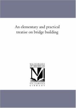 Paperback An Elementary and Practical Treatise On Bridge Building Book