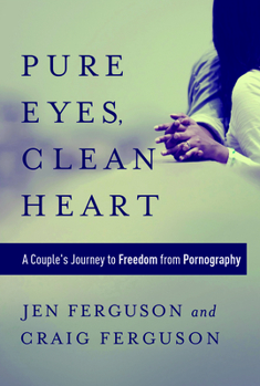 Paperback Pure Eyes, Clean Heart: A Couple's Journey to Freedom from Pornography Book