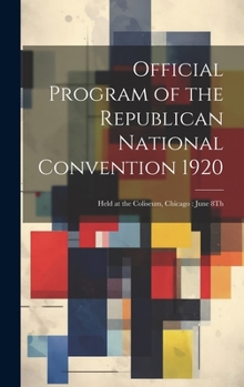 Hardcover Official Program of the Republican National Convention 1920: Held at the Coliseum, Chicago: June 8Th Book