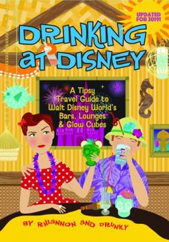 Paperback Drinking at Disney: A Tipsy Travel Guide to Walt Disney World's Bars, Lounges & Glow Cubes Book