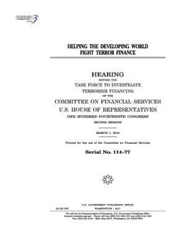 Helping the developing world fight terror finance : hearing before the Task Force to Investigate Terrorism Financing of the Committee on Financial Services