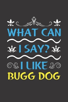 Paperback What Can I Say? I Like Bugg Dog: Funny Lined Journal Notebook For Bugg Dog Lovers Book