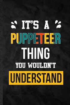 Paperback It's a Puppeteer Thing You Wouldn't Understand: Practical Blank Lined Notebook/ Journal For Puppeteer Job Title, Favorite Career Future Graduate, Insp Book