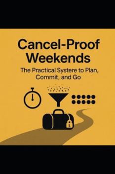 Paperback Cancel-Proof Weekends: The Practical System to Plan, Commit, and Go: A Behavioral Science-Based System to Stop Canceling Plans and Follow Through on W Book