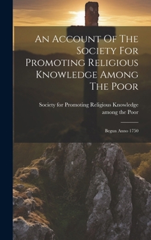 An account of the Society for promoting religious knowledge among the poor: begun Anno 1750.