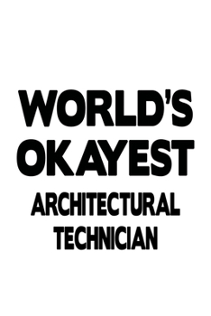 Paperback World's Okayest Architectural Technician: Unique Architectural Technician Notebook, Journal Gift, Diary, Doodle Gift or Notebook - 6 x 9 Compact Size- Book