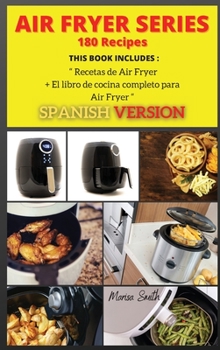 AIR FRYER SERIES 180 Recipes: El libro de cocina completo para Air Fryer + Recetas de Air Fryer ( SPANISH VERSION ) (Series Spanish Version Air Fryer Book 2)
