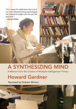 A Synthesizing Mind: A Memoir from the Creator of Multiple Intelligence's Theory