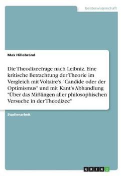 Paperback Die Theodizeefrage nach Leibniz. Eine kritische Betrachtung der Theorie im Vergleich mit Voltaire's "Candide oder der Optimismus" und mit Kant's Abhan [German] Book