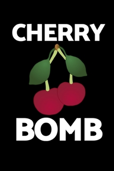 Cherry Bomb: Funny Cherry Lovers Notebook/Journal (6” X 9”)
