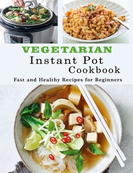 Paperback Vegetarian Instant Pot Cookbook: Fast and Healthy Recipes for Beginners Book