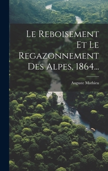 Hardcover Le Reboisement Et Le Regazonnement Des Alpes, 1864... [French] Book