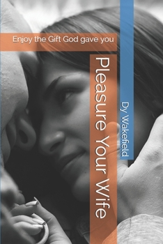 Paperback Pleasure Your Wife: Enjoy the Gift God gave you Book