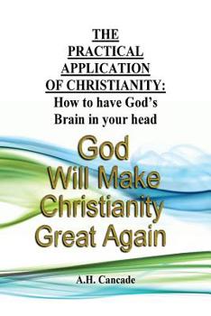 Paperback The Practical Application of Christianity: How to have God's Brain in your head Book
