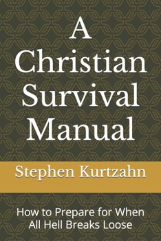 Paperback A Christian Survival Manual: How to Prepare for When All Hell Breaks Loose Book