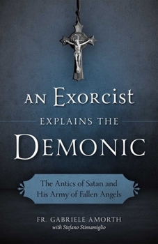 Paperback An Exorcist Explains the Demonic: The Antics of Satan and His Army of Fallen Angels Book