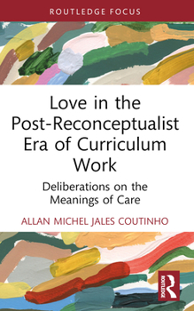 Paperback Love in the Post-Reconceptualist Era of Curriculum Work: Deliberations on the Meanings of Care Book